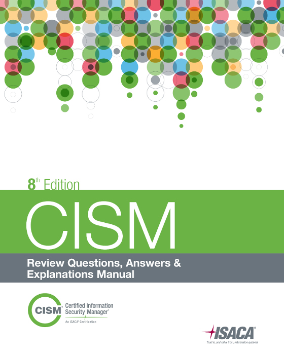 CISM Review Questions, Answers & Explanations Manual, 11th Edition